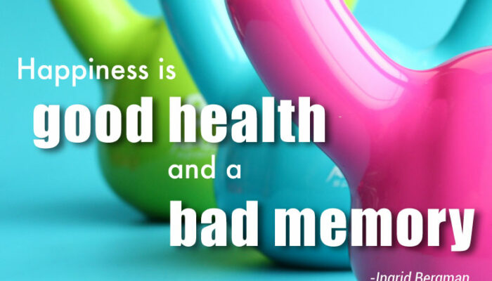 Happiness Is Good Health and a Bad Memory